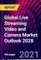 Global Live Streaming Video and Camera Market Outlook 2028 - Product Image