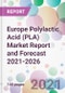 Europe Polylactic Acid (PLA) Market Report and Forecast 2021-2026 - Product Image
