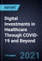 Digital Investments in Healthcare Through COVID-19 and Beyond - Product Image