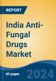 India Anti-Fungal Drugs Market, By Drug Class (Azoles, Echinocandins, Polyenes, Allylamines, Others), By Indication, By Infection Type, By Route of Administration, By End-User, By Distribution Channel, By Region, Competition Forecast & Opportunities, FY2027- Product Image