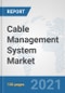 Cable Management System Market: Global Industry Analysis, Trends, Market Size, and Forecasts up to 2027 - Product Image