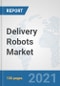 Delivery Robots Market: Global Industry Analysis, Trends, Market Size, and Forecasts up to 2027 - Product Image