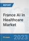 France AI in Healthcare Market: Prospects, Trends Analysis, Market Size and Forecasts up to 2030 - Product Thumbnail Image