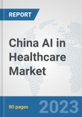 China AI in Healthcare Market: Prospects, Trends Analysis, Market Size and Forecasts up to 2030- Product Image