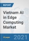 Vietnam AI in Edge Computing Market: Prospects, Trends Analysis, Market Size and Forecasts up to 2026 - Product Thumbnail Image