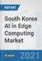 South Korea AI in Edge Computing Market: Prospects, Trends Analysis, Market Size and Forecasts up to 2026 - Product Thumbnail Image