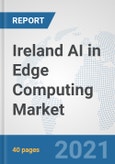 Ireland AI in Edge Computing Market: Prospects, Trends Analysis, Market Size and Forecasts up to 2026- Product Image