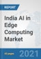 India AI in Edge Computing Market: Prospects, Trends Analysis, Market Size and Forecasts up to 2026 - Product Thumbnail Image