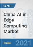 China AI in Edge Computing Market: Prospects, Trends Analysis, Market Size and Forecasts up to 2026- Product Image