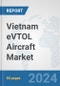 Vietnam eVTOL Aircraft Market: Prospects, Trends Analysis, Market Size and Forecasts up to 2026 - Product Image