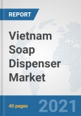 Vietnam Soap Dispenser Market: Prospects, Trends Analysis, Market Size and Forecasts up to 2026- Product Image