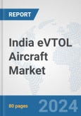 India eVTOL Aircraft Market: Prospects, Trends Analysis, Market Size and Forecasts up to 2030- Product Image