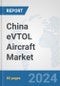 China eVTOL Aircraft Market: Prospects, Trends Analysis, Market Size and Forecasts up to 2030 - Product Image
