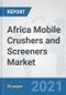 Africa Mobile Crushers and Screeners Market: Prospects, Trends Analysis, Market Size and Forecasts up to 2026 - Product Thumbnail Image