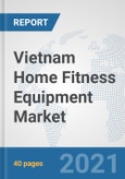 Vietnam Home Fitness Equipment Market: Prospects, Trends Analysis, Market Size and Forecasts up to 2026- Product Image