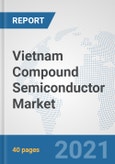 Vietnam Compound Semiconductor Market: Prospects, Trends Analysis, Market Size and Forecasts up to 2026- Product Image