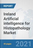 Ireland Artificial intelligence for Histopathology Market: Prospects, Trends Analysis, Market Size and Forecasts up to 2026- Product Image