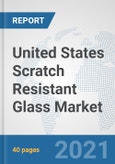 United States Scratch Resistant Glass Market: Prospects, Trends Analysis, Market Size and Forecasts up to 2026- Product Image