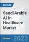 Saudi Arabia AI in Healthcare Market: Prospects, Trends Analysis, Market Size and Forecasts up to 2026 - Product Image