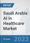 Saudi Arabia AI in Healthcare Market: Prospects, Trends Analysis, Market Size and Forecasts up to 2030 - Product Image