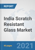 India Scratch Resistant Glass Market: Prospects, Trends Analysis, Market Size and Forecasts up to 2026- Product Image