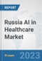 Russia AI in Healthcare Market: Prospects, Trends Analysis, Market Size and Forecasts up to 2030 - Product Image