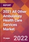 2021 All Other Ambulatory Health Care Services Global Market Size & Growth Report with COVID-19 Impact - Product Image