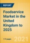 Foodservice Market in the United Kingdom (UK) to 2025 - Market Assessment, Channel Dynamics, Customer Segmentation and Key Players - Product Image