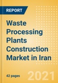 Waste Processing Plants Construction Market in Iran - Market Size and Forecasts to 2025 (including New Construction, Repair and Maintenance, Refurbishment and Demolition and Materials, Equipment and Services costs)- Product Image
