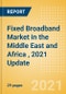Fixed Broadband Market in the Middle East and Africa (MEA), 2021 Update - Analysing Market Trends, Competitive Dynamics and Opportunities till 2026 - Product Image