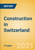 Construction in Switzerland - Key Trends and Opportunities to 2025 (H1 2021)- Product Image