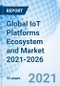 Global IoT Platforms Ecosystem and Market 2021-2026 - Product Thumbnail Image