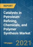Catalysts in Petroleum Refining, Chemicals, and Polymer Synthesis Market - Growth, Trends, COVID-19 Impact, and Forecasts (2021 - 2026)- Product Image