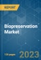 Biopreservation Market - Growth, Trends, COVID-19 Impact, and Forecasts (2022 - 2027) - Product Image