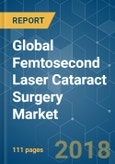 Global Femtosecond Laser Cataract Surgery Market - Segmented by Technology, Portability, Mode of Surgery, and Geography - Growth, Trends, and Forecast (2018 - 2023)- Product Image