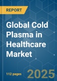 Global Cold Plasma in Healthcare - Market Share Analysis, Industry Trends & Statistics, Growth Forecasts (2025 - 2030)- Product Image