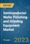 Semiconductor Wafer Polishing and Grinding Equipment Market - Growth, Trends, COVID-19 Impact, and Forecasts (2023-2028) - Product Thumbnail Image