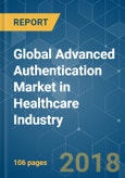 Global Advanced Authentication Market in Healthcare Industry - Growth, Trends and Forecast (2018 - 2023)- Product Image
