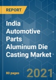 India Automotive Parts Aluminum Die Casting Market - Growth, Trends, COVID-19 Impact, and Forecasts (2021 - 2026)- Product Image