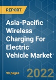 Asia-Pacific Wireless Charging For Electric Vehicle Market - Growth, Trends, COVID-19 Impact, and Forecast (2022 - 2027)- Product Image