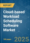 Cloud-based Workload Scheduling Software - Market Share Analysis, Industry Trends & Statistics, Growth Forecasts (2025 - 2030)- Product Image