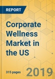 Corporate Wellness Market in the US - Industry Outlook and Forecast 2019-2024- Product Image