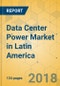 Data Center Power Market in Latin America - Industry Outlook and Forecast 2018-2023 - Product Thumbnail Image