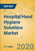 Hospital Hand Hygiene Solutions Market - Global Outlook & Forecast 2020-2025- Product Image