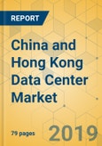 China and Hong Kong Data Center Market - Investment Analysis and Growth Opportunities 2019-2024- Product Image