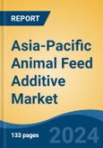 Asia-Pacific Animal Feed Additive Market, By Country, By Competition Forecast & Opportunities, 2018-2028F- Product Image