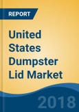 United States Dumpster Lid Market By Type (Front Load Lid, Rear Load Lid, Roll Off Lid & Others), By End Use (Residential, Commercial & Industrial), By Size, By Sales Channel, Competition Forecast & Opportunities, 2013-2023- Product Image