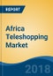 Africa Teleshopping Market By Operation Type (Dedicated Channel Vs. Infomercial), By Category (Apparel, Footwear & Accessories and Others), By Payment Mode, By Source of Order, By Country, Competition Forecast & Opportunities, 2013-2023 - Product Thumbnail Image
