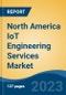 North America IoT Engineering Services Market, Competition, Forecast & Opportunities, 2018-2028 - Product Image
