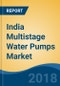India Multistage Water Pumps Market by Operation (Horizontal & Vertical), End-Use Industry (Power, Oil & Gas, etc), By Product Type (Ring Section, Split Casing, etc), Application, Sales Channel, Competition Forecast & Opportunities, 2013-2023 - Product Thumbnail Image